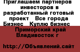 Приглашаем партнеров – инвесторов в разработанный готовый проект - Все города Бизнес » Куплю бизнес   . Приморский край,Владивосток г.